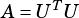      T
A =U  U