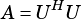      H
A= U  U