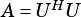     H
A =U  U