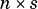                              n ×s