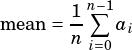 1n-∑︁1
mean = -- ai
n i=0